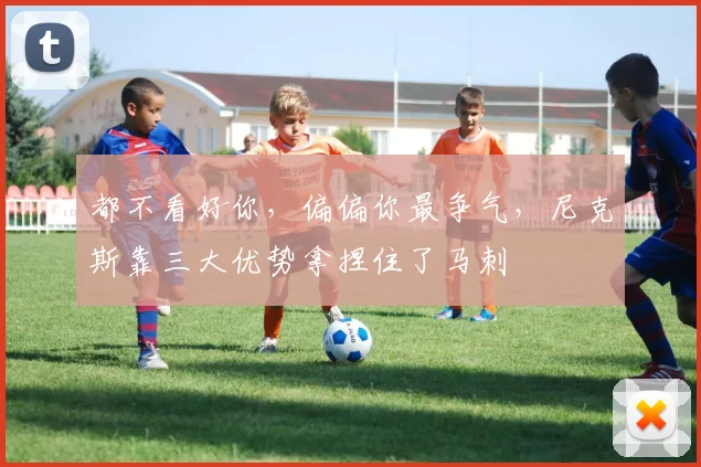 都不看好你,偏偏你最争气,尼克斯靠三大优势拿捏住了马刺